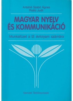 Antalné Szabó Ágnes, Raátz Judit - Magyar nyelv és kommunikáció - Munkafüzet a 12. évfolyam számára, Budapest 2004 antikvár könyv