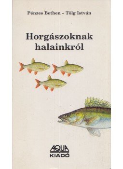 Pénzes Bethen, Tölg István - Horgászoknak halainkról (dedikált) Pénzes Bethen, Tölg István - Horgászoknak halainkról (dedikált), Budapest 1994 antikvár könyv