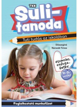Diószeginé Nanszák Tímea - Tuti tudás az iskolában - Olvasás, szövegértés 2-3.osztály - Sulitanoda, null 2015 antikvár könyv