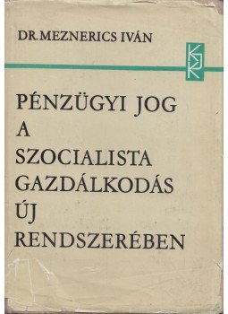 Dr. Meznerics Iván - Pénzügyi jog a szocialista gazdálkodásban és a nemzetközi kapcsolatokban, Budapest 1969 antikvár könyv