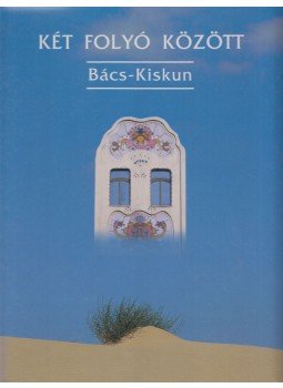 Heltai Nándor, Csatári Bálint dr., Dr. Füzi László - Két folyó között - Bács-Kiskun, Kecskemét 1997 antikvár könyv