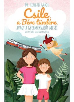 Lengyel Gábor - Csile, a Bérc tündére, avagy a Gyermekvasút meséi Lengyel Gábor - Csile, a Bérc tündére, avagy a Gyermekvasút meséi, null 2021 antikvár könyv