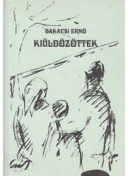 Bakacsi Ernő - Kiüldözöttek (dedikált) Bakacsi Ernő - Kiüldözöttek (dedikált), Budapest 2001 antikvár könyv