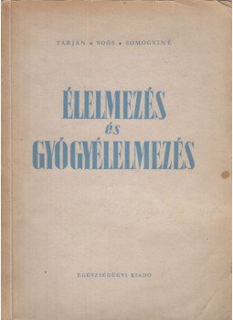 Tarján Róbert, Soós Aladár, Somogyi Lászlóné - Élelmezés és gyógyélelmezés Tarján Róbert, Soós Aladár, Somogyi Lászlóné - Élelmezés és gyógyélelmezés, Budapest 1952 antikvár könyv