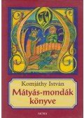 Komjáthy István - Mátyás-mondák könyve