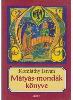 Komjáthy István - Mátyás-mondák könyve Komjáthy István - Mátyás-mondák könyve, Budapest 2002 antikvár könyv