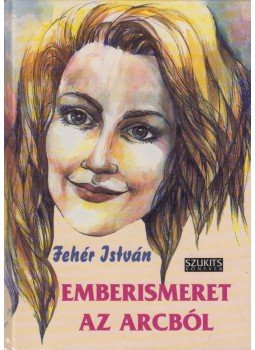 Fehér István - Emberismeret az arcból Fehér István - Emberismeret az arcból, Szeged 1995 antikvár könyv