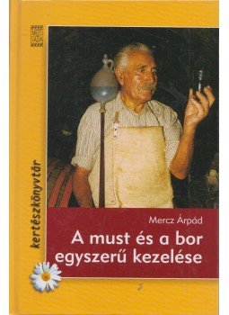 Mercz Árpád - A must és a bor egyszerű kezelése Mercz Árpád - A must és a bor egyszerű kezelése, Budapest 0 antikvár könyv