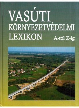 Debreczeni Katalin - Vasúti környezetvédelmi lexikon A-tól Z-ig, Budapest 2006 antikvár könyv