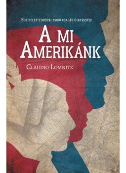 Claudio Lomnitz - A mi Amerikánk - Egy kelet-európai zsidó család útkeresése Claudio Lomnitz - A mi Amerikánk - Egy kelet-európai zsidó család útkeresése, null 2021 antikvár könyv
