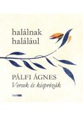 Pálfi Ágnes - Halálnak halálául - Versek és kisprózák