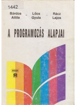 Bárdos Attila, Lőcs Gyula, Rácz Lajos - A programozás alapjai Bárdos Attila, Lőcs Gyula, Rácz Lajos - A programozás alapjai, Budapest 1994 antikvár könyv