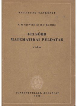 Gjunter, N. M., Kuzmin, R. O. - Felsőbb matematikai példatár I. rész, Budapest 1953 antikvár könyv