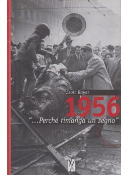 Bayer Zsolt - 1956 - "...Perché rimanga un segno" Bayer Zsolt - 1956 - "...Perché rimanga un segno", Budapest 2001 antikvár könyv