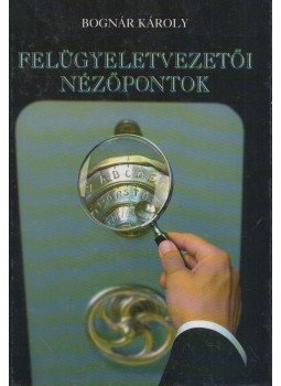 Bognár Károly - Felügyeletvezetői nézőpontok (dedikált) Bognár Károly - Felügyeletvezetői nézőpontok (dedikált), Budapest 2003 antikvár könyv