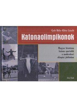 Győr Béla, Klész László - Katonaolimpikonok (aláírt, dedikált) Győr Béla, Klész László - Katonaolimpikonok (aláírt, dedikált), Budapest 2012 antikvár könyv