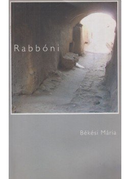 Békési Mária - Rabbóni (dedikált) Békési Mária - Rabbóni (dedikált), Budapest 2009 antikvár könyv