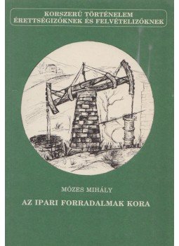 Mózes Mihály - Az ipari forradalmak kora Mózes Mihály - Az ipari forradalmak kora, Budapest 1990 antikvár könyv