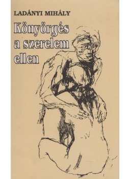 Ladányi Mihály - Könyörgés a szerelem ellen Ladányi Mihály - Könyörgés a szerelem ellen, 0 antikvár könyv