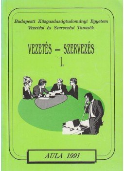 Bakacsi Gyula, Balaton Károly, Dobák Miklós, Máriás Antal dr. - Vezetés - Szervezés I. Bakacsi Gyula, Balaton Károly, Dobák Miklós, Máriás Antal dr. - Vezetés - Szervezés I., Budapest 1991 antikvár könyv