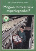 Rácz József,Koronczy Imréné - Hogyan termesszünk csiperkegombát?