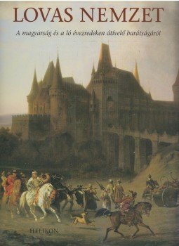 Győrffy-Villám András, Hecker Walter, Jankovics Marcell, Szelestey László - Lovas nemzet Győrffy-Villám András, Hecker Walter, Jankovics Marcell, Szelestey László - Lovas nemzet, Budapest 2004 antikvár könyv