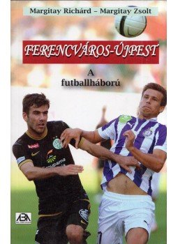 Margitay Richárd , Margitay Zsolt - Ferencváros-Újpest Margitay Richárd , Margitay Zsolt - Ferencváros-Újpest, Budapest 2013 antikvár könyv