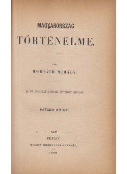 Horváth Mihály - Magyarország történelme VI. kötet, Pest 1872 antikvár könyv