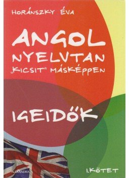 Horánszky Éva - Angol nyelvtan "kicsit" másképpen I. kötet Horánszky Éva - Angol nyelvtan "kicsit" másképpen I. kötet, Pécs 2005 antikvár könyv