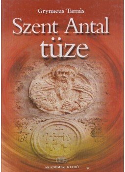 Grynaeus Tamás - Szent Antal tüze Grynaeus Tamás - Szent Antal tüze, Budapest 2002 antikvár könyv
