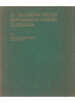 Czeglédy Emánuel - Dr. Baltazár Dezső református püspök életrajza, Debrecen 1931 antikvár könyv