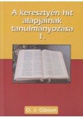O. J. Gibson - A keresztyén hit alapjainak tanulmányozása 1.