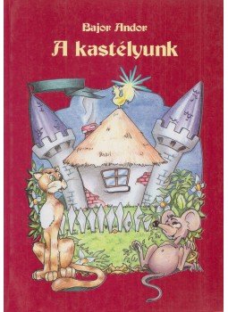 Bajor Andor - A kastélyunk Bajor Andor - A kastélyunk, Marosvásárhely 2002 antikvár könyv
