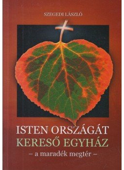 Szegedi László - Isten országát kereső Egyház Szegedi László - Isten országát kereső Egyház, Törökbálint 2008 antikvár könyv