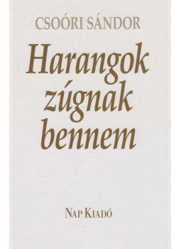 Csoóri Sándor - Harangok zúgnak bennem Csoóri Sándor - Harangok zúgnak bennem, Budapest 2009 antikvár könyv