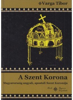 Varga Tibor - A Szent Korona (dedikált),  2016 antikvár könyv