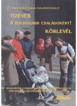 Lukács László, Bíró László, Farkas Péter, Botos Katalin, Török Iván, Kopp Mária, Skrabski Árpád - Tízéves A boldogabb családokért! körlevél Lukács László, Bíró László, Farkas Péter, Botos Katalin, Török Iván, Kopp Mária, Skrabski Árpád - Tízéves A boldogabb családokért! körlevél, Budapest 2010 antikvár könyv