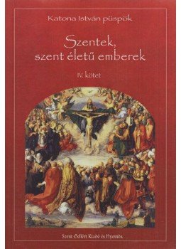 Katona István - Szentek, szent életű emberek IV. Katona István - Szentek, szent életű emberek IV., Budapest 0 antikvár könyv