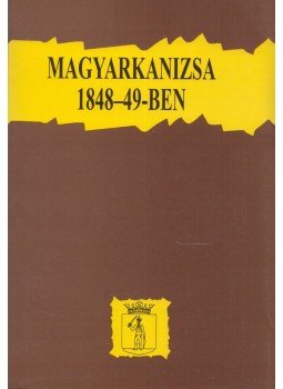 Pejin Attila - Magyarkanizsa 1848-49-ben, Magyarkanizsa 1999 antikvár könyv