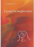 Szabó Attila - A gyógyító megbocsátás