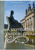 Zsámbéky Monika,Németh József - A szombathelyi püspöki palota