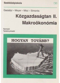 Gacsályi István, Meyer Dietmar, Misz József, Simonits Zsuzsa - Közgazdaságtan II. Gacsályi István, Meyer Dietmar, Misz József, Simonits Zsuzsa - Közgazdaságtan II., Budapest 1996 antikvár könyv