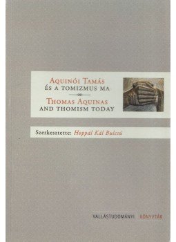 Hoppál Kál Bulcsú (szerk.) - Aquinói Tamás és a tomizmus ma / Thomas Aquinas and Thomism Today Hoppál Kál Bulcsú (szerk.) - Aquinói Tamás és a tomizmus ma / Thomas Aquinas and Thomism Today, Budapest 2010 antikvár könyv