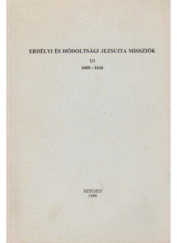 Balázs Mihály, Fricsy Ádám, Lukács László, Monok István - Erdélyi és hódoltsági jezsuita missziók I/1., Szeged 1990 antikvár könyv