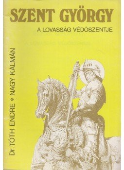 Dr. Tóth Endre, Nagy Kálmán - Szent György, a lovasság védőszentje, Budapest 1992 antikvár könyv