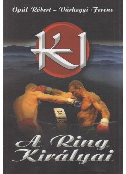Opál Róbert, Várhegyi Ferenc - K-1 - A ring királyai (dedikált) Opál Róbert, Várhegyi Ferenc - K-1 - A ring királyai (dedikált), Budapest 2007 antikvár könyv