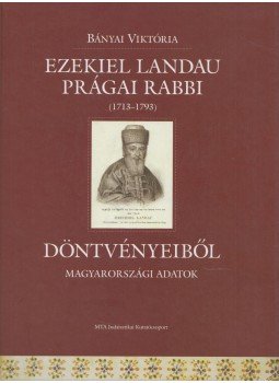 Bányai Viktória - Ezekiel Landau Prágai Rabbi ( 1713-1793 ) Döntvényeiből, Budapest 2008 antikvár könyv