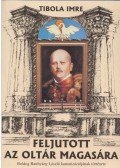 Tibola Imre - Feljutott az oltár magasára