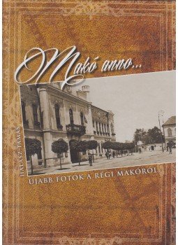 Halász Tamás - Makó anno... Halász Tamás - Makó anno..., Makó 2014 antikvár könyv