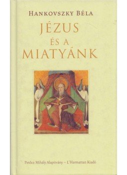 Hankovszky Béla - Jézus és a Miatyánk Hankovszky Béla - Jézus és a Miatyánk, Budapest 2009 antikvár könyv